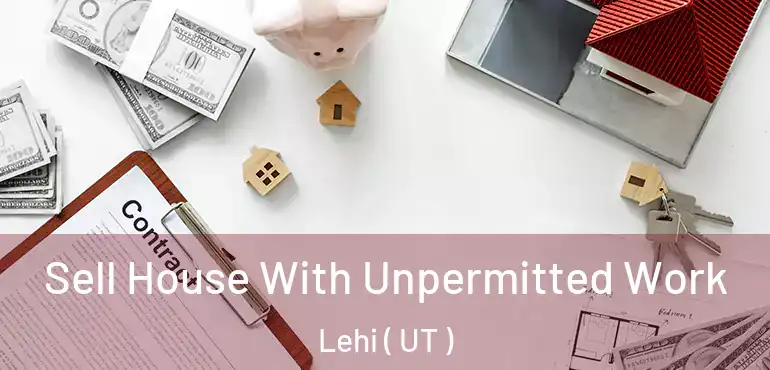  Sell House With Unpermitted Work Lehi ( UT )
