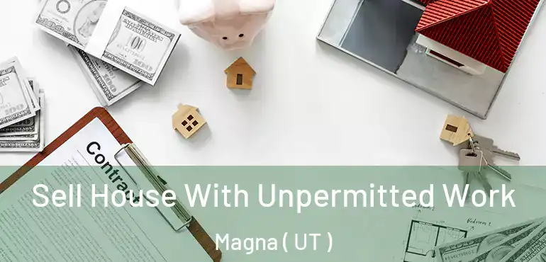  Sell House With Unpermitted Work Magna ( UT )