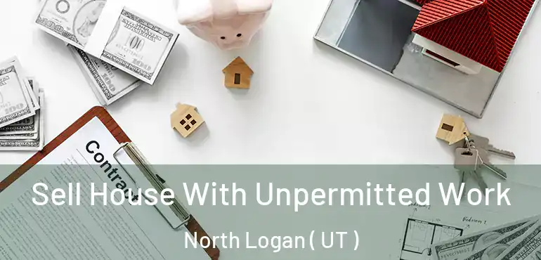  Sell House With Unpermitted Work North Logan ( UT )