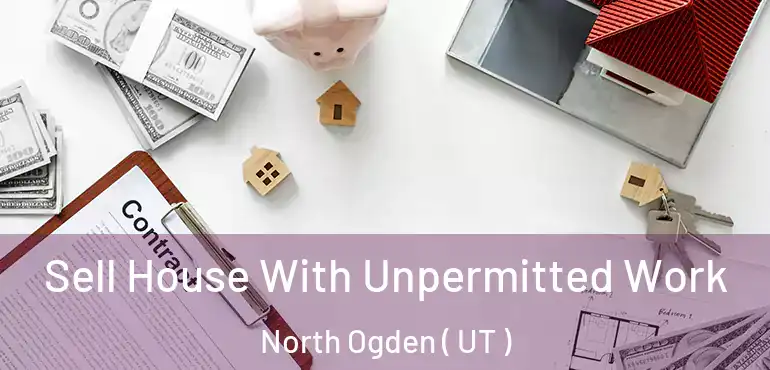  Sell House With Unpermitted Work North Ogden ( UT )