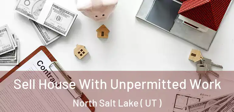  Sell House With Unpermitted Work North Salt Lake ( UT )