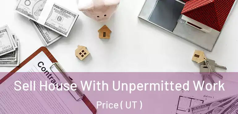  Sell House With Unpermitted Work Price ( UT )