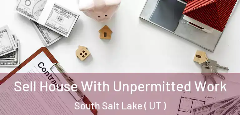  Sell House With Unpermitted Work South Salt Lake ( UT )