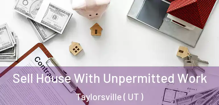  Sell House With Unpermitted Work Taylorsville ( UT )