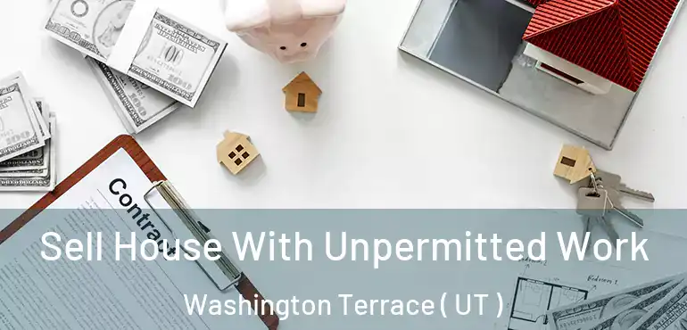  Sell House With Unpermitted Work Washington Terrace ( UT )