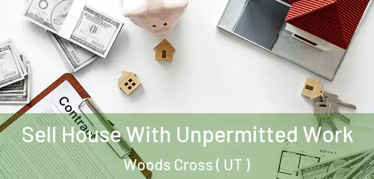  Sell House With Unpermitted Work Woods Cross ( UT )