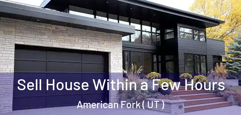  Sell House Within a Few Hours American Fork ( UT )