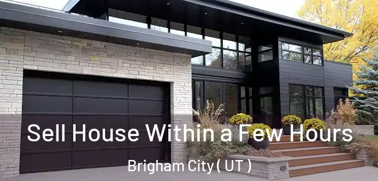  Sell House Within a Few Hours Brigham City ( UT )