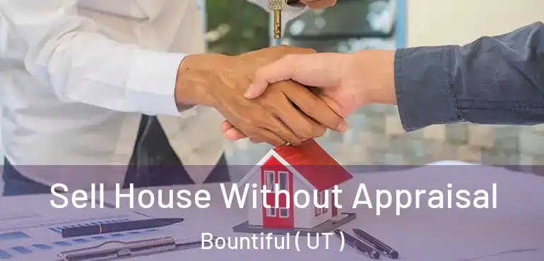  Sell House Without Appraisal Bountiful ( UT )