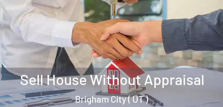  Sell House Without Appraisal Brigham City ( UT )