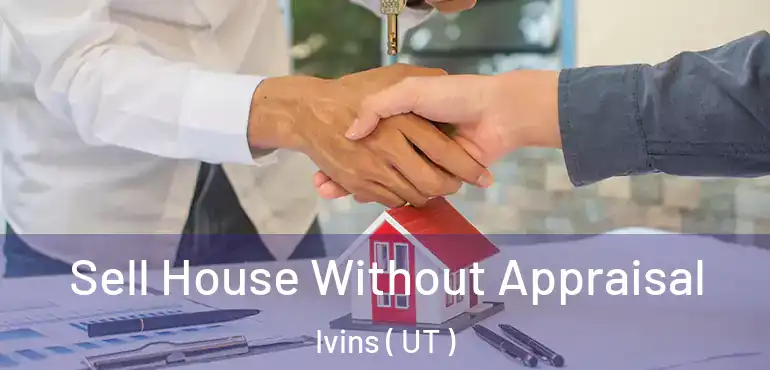  Sell House Without Appraisal Ivins ( UT )
