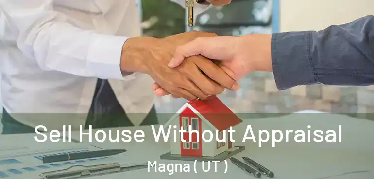  Sell House Without Appraisal Magna ( UT )