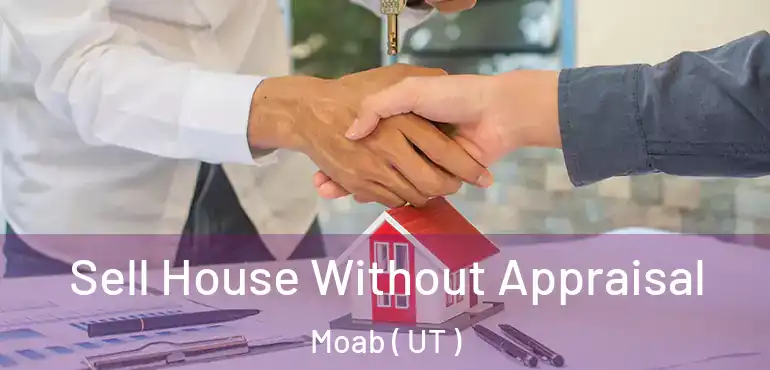  Sell House Without Appraisal Moab ( UT )