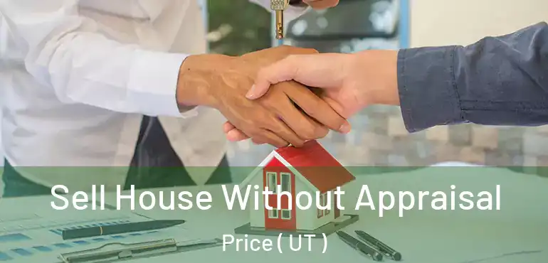  Sell House Without Appraisal Price ( UT )