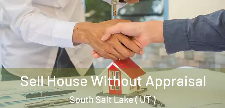  Sell House Without Appraisal South Salt Lake ( UT )