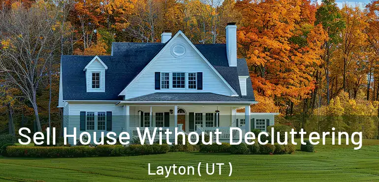  Sell House Without Decluttering Layton ( UT )