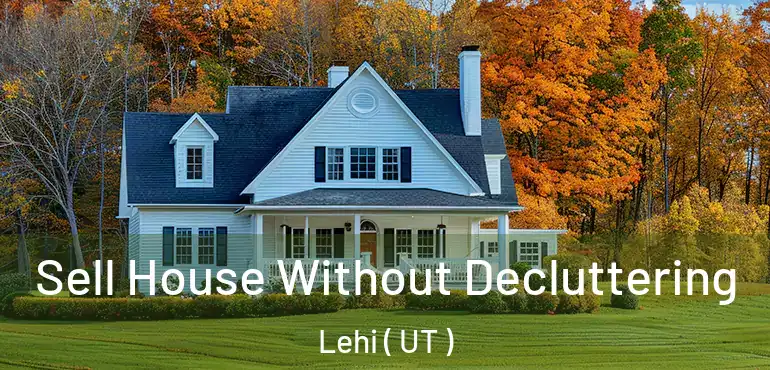  Sell House Without Decluttering Lehi ( UT )