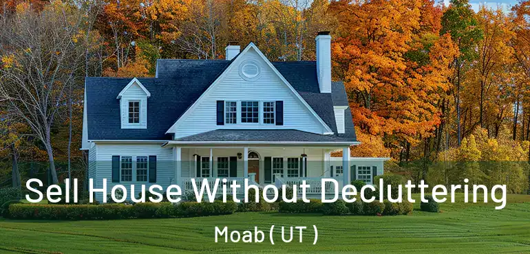  Sell House Without Decluttering Moab ( UT )