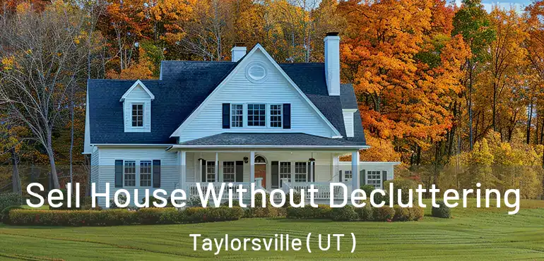  Sell House Without Decluttering Taylorsville ( UT )