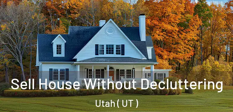  Sell House Without Decluttering Utah ( UT )