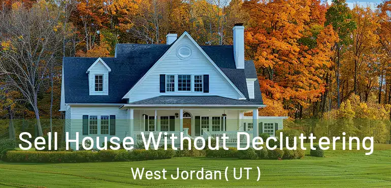  Sell House Without Decluttering West Jordan ( UT )