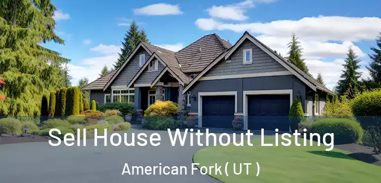  Sell House Without Listing American Fork ( UT )