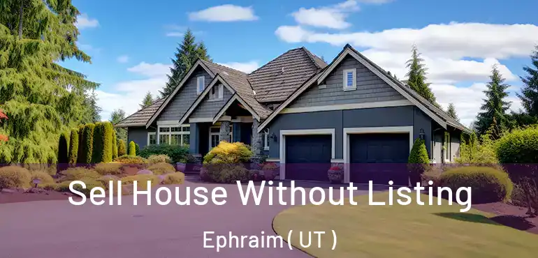  Sell House Without Listing Ephraim ( UT )