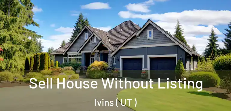 Sell House Without Listing Ivins ( UT )