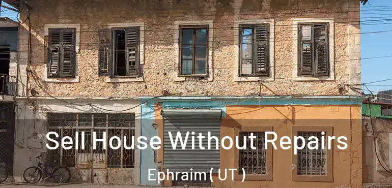  Sell House Without Repairs Ephraim ( UT )
