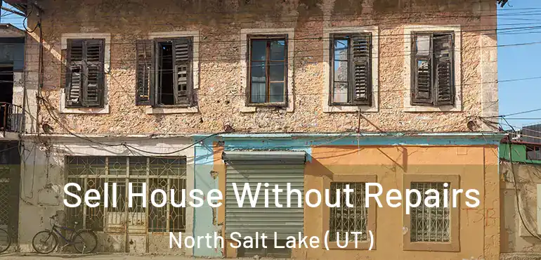  Sell House Without Repairs North Salt Lake ( UT )