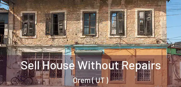  Sell House Without Repairs Orem ( UT )
