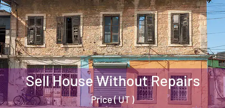  Sell House Without Repairs Price ( UT )