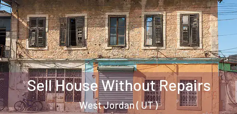  Sell House Without Repairs West Jordan ( UT )