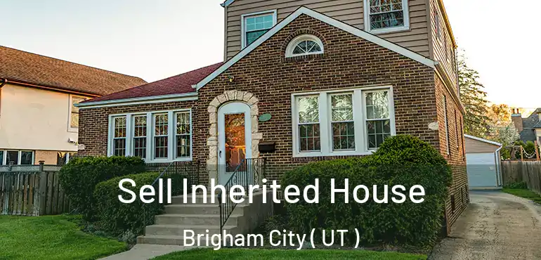  Sell Inherited House Brigham City ( UT )