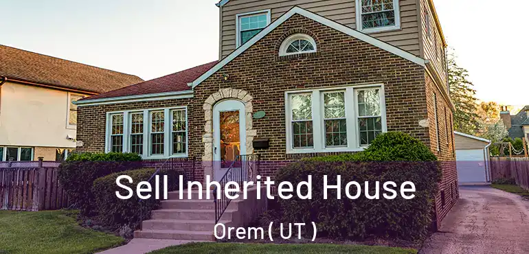  Sell Inherited House Orem ( UT )