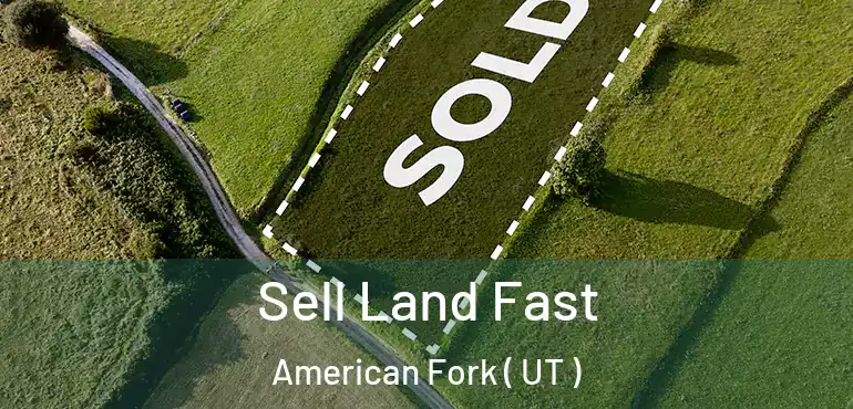  Sell Land Fast American Fork ( UT )