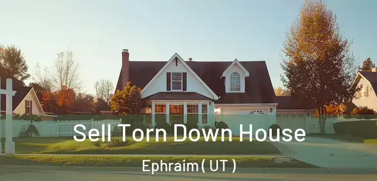  Sell Torn Down House Ephraim ( UT )