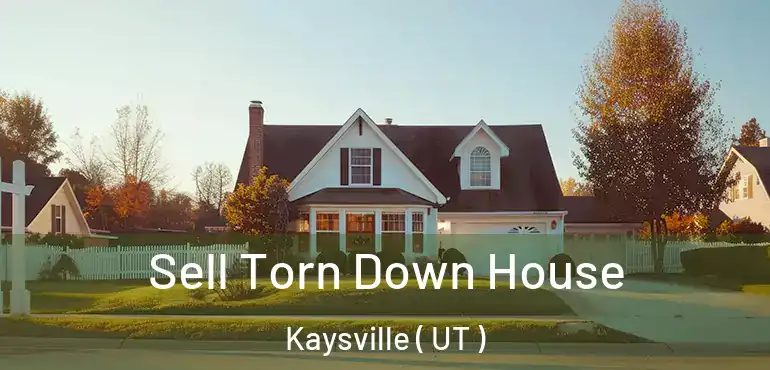  Sell Torn Down House Kaysville ( UT )