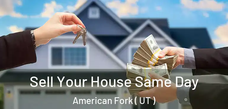  Sell Your House Same Day American Fork ( UT )
