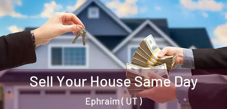  Sell Your House Same Day Ephraim ( UT )
