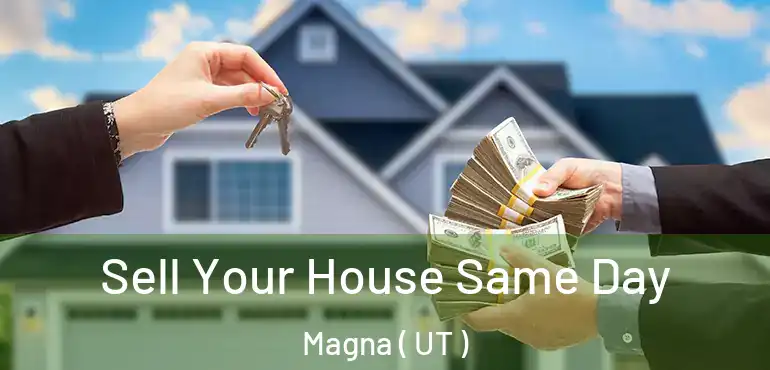  Sell Your House Same Day Magna ( UT )