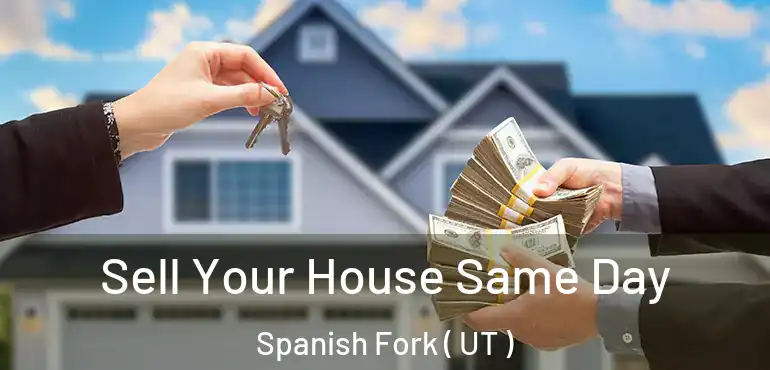  Sell Your House Same Day Spanish Fork ( UT )