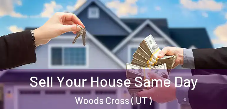  Sell Your House Same Day Woods Cross ( UT )