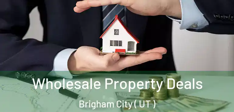  Wholesale Property Deals Brigham City ( UT )