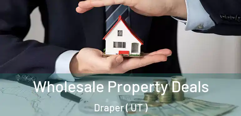  Wholesale Property Deals Draper ( UT )