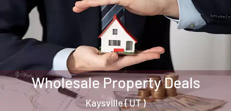  Wholesale Property Deals Kaysville ( UT )