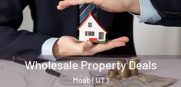  Wholesale Property Deals Moab ( UT )