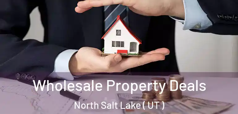  Wholesale Property Deals North Salt Lake ( UT )