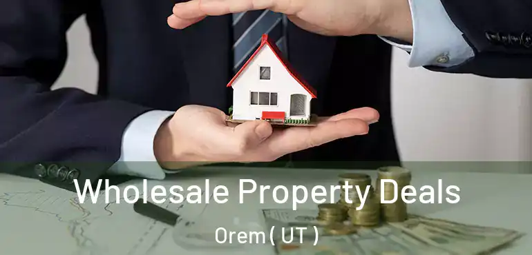  Wholesale Property Deals Orem ( UT )