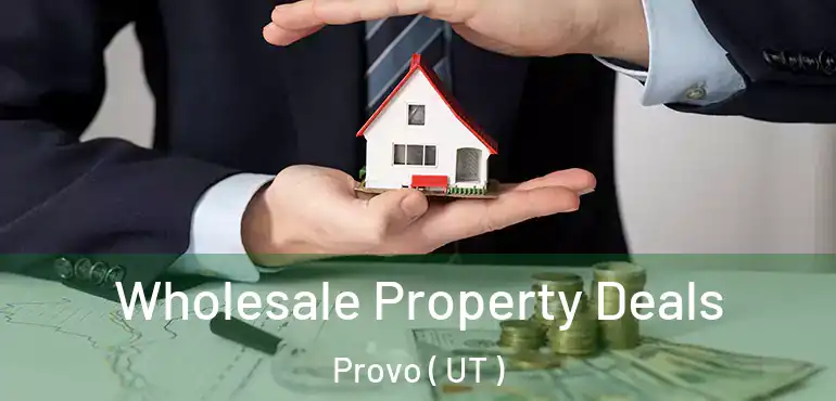  Wholesale Property Deals Provo ( UT )